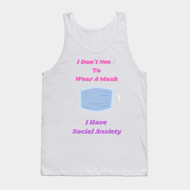 I dont need to wear a mask because i have social anxiety Tank Top by Alemway